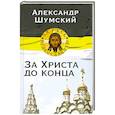 russische bücher: Александр Шумский - За Христа до конца