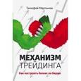 russische bücher: Тимофей Мартынов - Механизм трейдинга. Как построить бизнес на бирже?