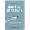 russische bücher: Озан Варол - Думай как Илон Маск. И другие простые стратегии для гигантского скачка в работе и жизни