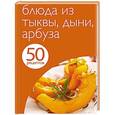 russische bücher:  - 50 рецептов. Блюда из тыквы, дыни, арбуза