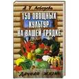 russische bücher: А.Т. Лебедева - 150 овощных и пряно-вкусовых культур на ваших грядках