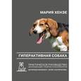 russische bücher: Хензе Мария - Гиперактивная собака. Практическое руководство для владельцев, тренеров и зоопсихологов