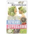 russische bücher: Пигулевская И.С. - Лечение деревьями. 500 рецептов от 100 недугов