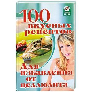 100 вкусных рецептов для избавления от целлюлита