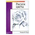 russische bücher: Пауэлл У - Рисуем цветы. Карандаш
