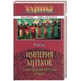 russische bücher: Баглай - Империя ацтеков. Таинственные ритуалы древних
