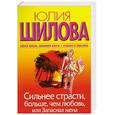 russische bücher: Шилова Ю. - Сильнее страсти,больше,чем любовь,или запасная жена