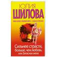 russische bücher: Шилова Ю.В. - Сильнее страсти, больше, чем любовь, или Запасная жена