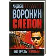 russische bücher: Воронин А. - Слепой. Не брать живым