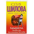 russische bücher: Шилова Ю. - Карьеристка, или Без слез, без сожаления, без любви