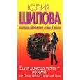 russische bücher: Шилова Ю.В. - Если хочешь меня - возьми, или Отдам сердце в хорошие руки