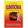 russische bücher: Шилова Ю.В. - Мужчина на блюдечке, или Будет все, как ты захочешь!