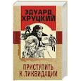 russische bücher: Эдуард Хруцкий - Приступить к ликвидации