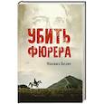 russische bücher: Белят М.Ю. - Убить фюрера
