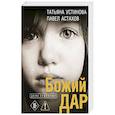 russische bücher: Татьяна Устинова, Павел Астахов - Божий дар