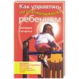 russische bücher: Капалка Д - Как управлять неуправляемым ребенком. Программа знаменитого психолога с 20-летним опытом работы с "проблемными" детьми