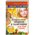 russische bücher: Игнатова М. - Анастасия. Большая книга оберегов и талистаманов для всей семьи.