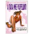 russische bücher: Кадльберт-Шмидт И. - А папа мне разрешил! Как дети нами манипулируют. Что делать?