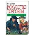 russische bücher: Шейнов В.П. - Искусство торговли. Эффективная продажа товаров и услуг