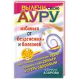 russische bücher: Азарова Ю. - Вылечи свою ауру, избавься от безденежья и болезней: Как с помощью коррекции ауры привлечь к себе деньги и стать здоровым