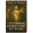 russische bücher: Эрман Б. - Утерянное Евангелие от Иуды. Новый взгляд на предателя и преданного