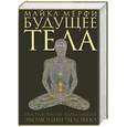 russische bücher: Мерфи М. - Будущее тела: Исследование дальнейшей эволюции человека