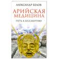 russische bücher: Белов А. - Арийская медицина. Путь к бессмертию