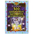 russische bücher: Степанова Н. - 300 защитных заговоров на успех и удачу