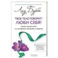 russische bücher: Лиз Бурбо - Твое тело говорит: люби себя! Самая полная книга по метафизике болезней и недугов