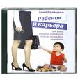 : Кравцова А.М. - Ребенок и карьера. Как быть хорошим родителем, если вы целый день на работе. Аудиокнига. MP3. CD