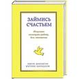 russische bücher: Дензигер Люси - Займись счастьем. Искусство совмещать работу, дом, отношения