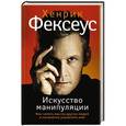 russische bücher: Фексеус Хенрик - Искусство манипуляции. Как читать мысли других людей и незаметно управлять ими