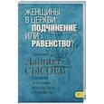 russische bücher: Священник Даниил Сысоев - Женщины в Церкви:подчинение или равенство? Толков.