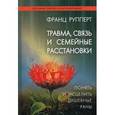 russische bücher: Франц Рупперт - Травма, связь и семейные расстановки. Понять и исцелить душевные раны