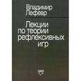 russische bücher: Лефевр В.А. - Лекции по теории рефлексивных игр.
