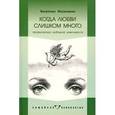 russische bücher: Москаленко В. - Когда любви слишком много. Профилактика любовной зависимости