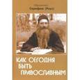 russische bücher: Иеромонах Серафим Роуз - Как сегодня быть православным. Иеромонах Серафим