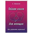 russische bücher: Колесов Е. - Тайная книга для женщин. Как управлять мужчиной