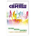 russische bücher: Свияш А.Г. - Начни жизнь заново! 4 шага к новой реальности
