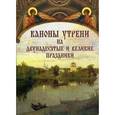 russische bücher:  - Каноны утрени на двунадесятые и великие праздники