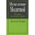 russische bücher: Мэрфи Д. - Исцеление молитвой. Методика молитвенной терапии