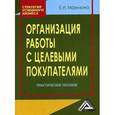 russische bücher: Мазилкина Е.И. - Организация работы с целевыми покупателями