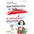 russische bücher: Алерс Эми - Как перестать к себе придираться и начать жить