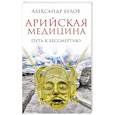 russische bücher: Белов А. - Арийская медицина. Путь к бессмертию