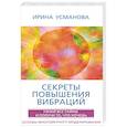 russische bücher: Усманова Ирина - Секреты повышения вибраций. Основы многомерного моделирования. Узнай все тайны и получи