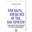 russische bücher: Свияш А.Г. - Как быть, когда все не так, как хочется. Как понять уроки жизни и стать ее любимцем