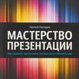 russische bücher: Каптерев А.  - Мастерство презентации. Как создавать презентации,которые могут изменить мир 