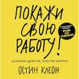 russische bücher: Клеон Остин - Покажи свою работу! 10 способов сделать так, чтобы тебя заметили