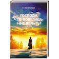 Господи, что повелишь мне делать?
