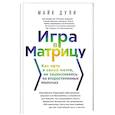 russische bücher: Майк Дули  - Игра в матрицу. Как идти к свое мечте, не зацикливаясь на второстепенных мелочах 